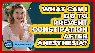 What Can I Do To Prevent Constipation After Anesthesia? - After Surgery Clarity