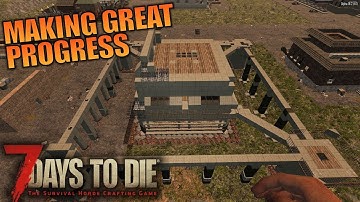 MAKING GREAT PROGRESS | 7 Days to Die | Let