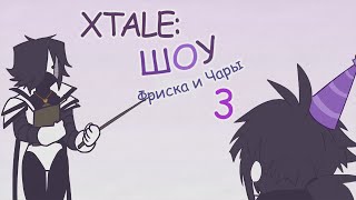 XTALE: ШОУ ФРИСКА И ЧАРЫ 3 [Русский Дубляж]