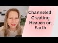 Channeled creating heaven on earth