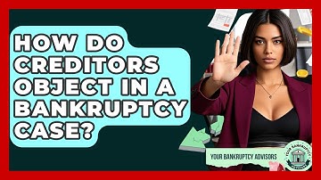 How Do Creditors Object In A Bankruptcy Case? - Your Bankruptcy Advisors