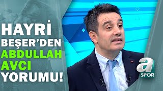 Hayri Beşer Abdullah Avcının Oynattığı Oyunu Geliştirmesi Lazım A Spor Sabah Sporu