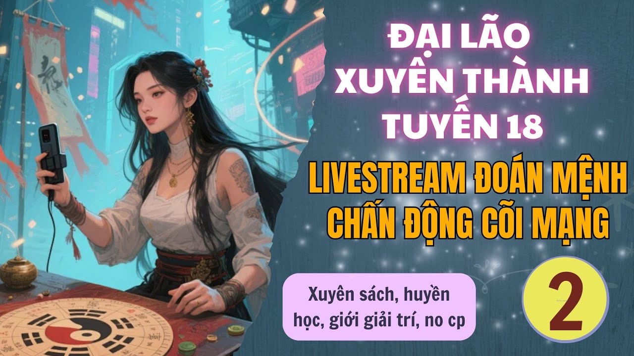 Tập 2 | Đại Lão Xuyên Thành Tuyến 18, Livestream Đoán Mệnh Chấn Động Cõi Mạng