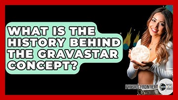 What Is The History Behind The Gravastar Concept? - Physics Frontier