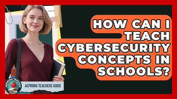 How Can I Teach Cybersecurity Concepts In Schools? - Aspiring Teacher Guide