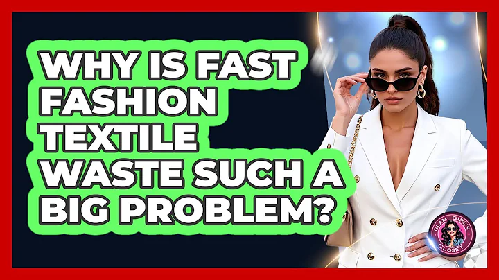 Why Is Fast Fashion Textile Waste Such A Big Problem? - Glam Girl's Closet