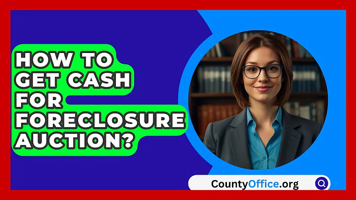 How To Get Cash For Foreclosure Auction? - CountyOffice.org
