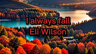 I Always Fall  Eli Wilson s