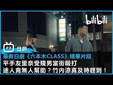 【B站獨家日劇】《六本木Class》| 平手友里奈受賤男當街毆打途人竟無人幫助？竹內涼真及時趕到！| bilibili已全集上線！| @bilibili 乾杯​