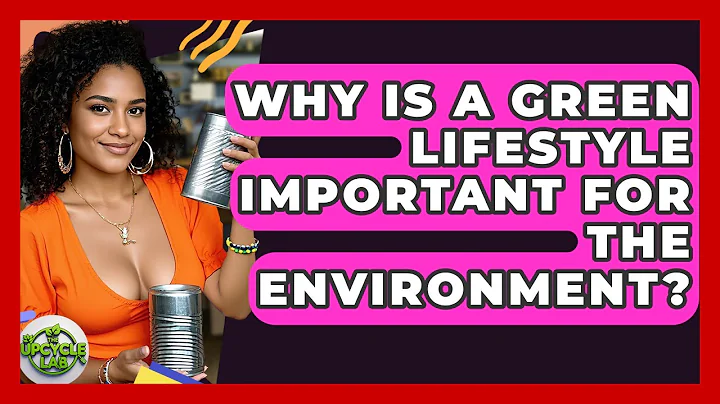Why Is a Green Lifestyle Important for the Environment? - The Upcycle Lab