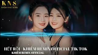 HẾT RỒI × KHIÊM REMIX OFFICIAL HOT TREND TIK TOK