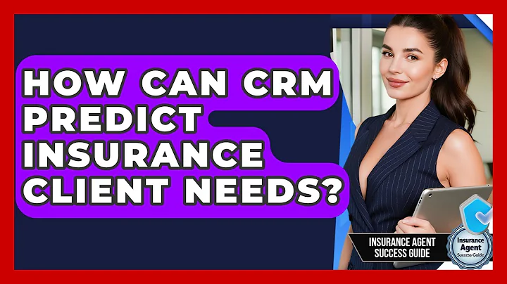 How Can CRM Predict Insurance Client Needs? - Insurance Agent Success Guide