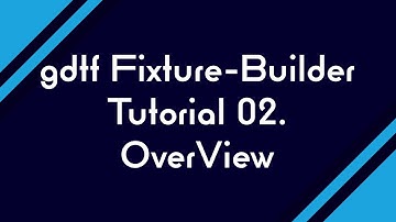 02. gdtf Fixture-Builder - OVERVIEW