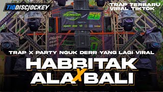 DJ HABBITAK X ALA BALI TRAP X PARTY TERBARU STYLE PARADIS NGUK2 DERR YANG LAGI VIRAL DI TIKTOK 2024