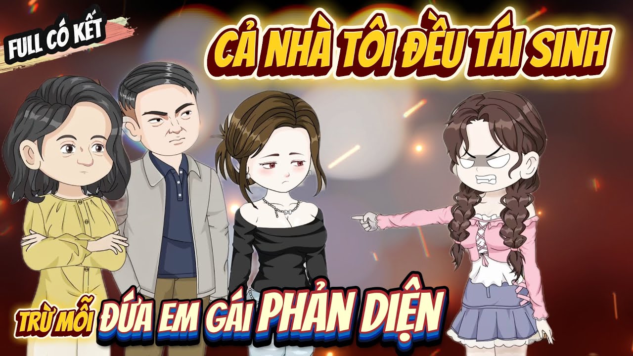 Full | Hên Dễ Sợ Cả Nhà Tôi Đều Tái Sinh Trừ Mỗi Đứa Em Gái PHẢN DIỆN |  ChipChip Review