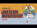 ¿Qué es ser un patito feo? - EP #229