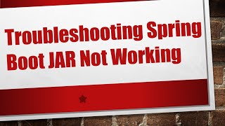 Troubleshooting Spring Boot JAR Not Working