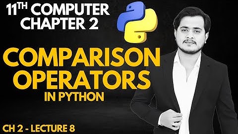 Comparison Operaters in Python | 11th Class Computer - Chapter 2 - Lec 8