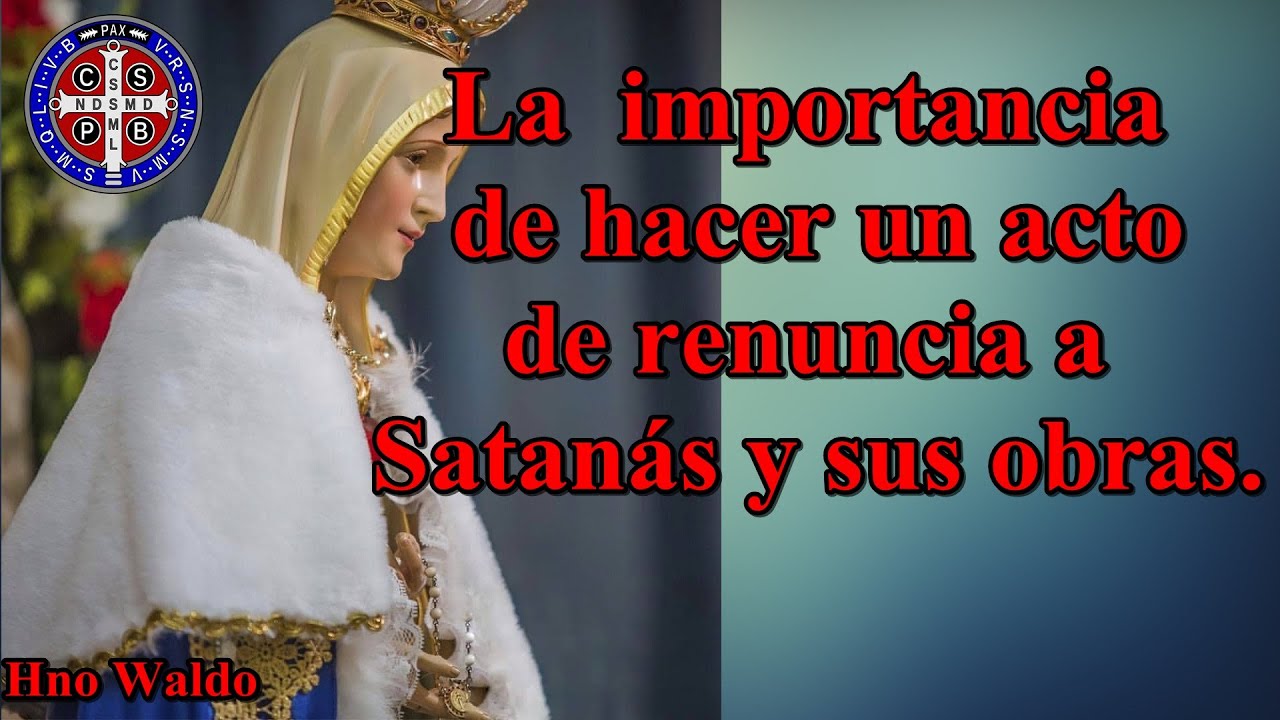 La importancia de hacer un acto de renuncia a Satanás y sus obras