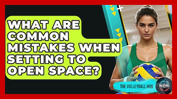 What Are Common Mistakes When Setting To Open Space? - The Volleyball Hub