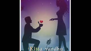 Kitta Vandhu Neeyum Pesum Podhu WhatsApp love status song