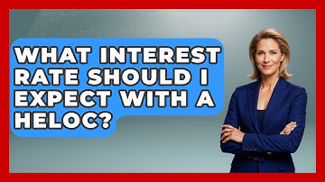 What Interest Rate Should I Expect With A HELOC? - Your Guide to Budgeting