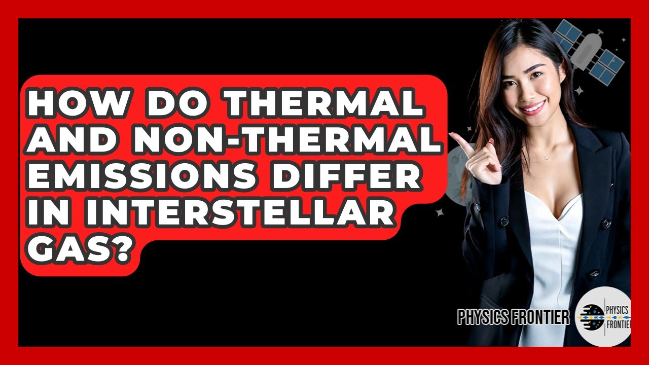 How Do Thermal And Non-thermal Emissions Differ In Interstellar Gas? - Physics Frontier