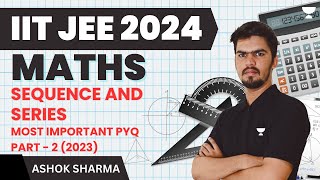 Sequence And Series | Most Important PYQ -ll (2023) | IIT JEE 2024 | Ashok
