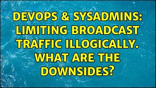 DevOps & SysAdmins: Limiting broadcast traffic illogically. What are the downsides?