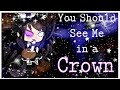 You should see me in a crown//glmv{remake}