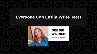 Everyone Can Easily Write Tests - Debbie O'Brien, TestJS Summit 2023