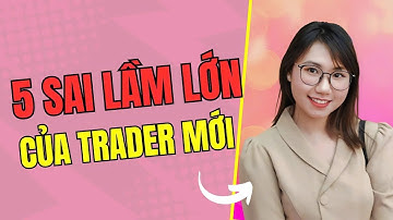 5 Sai Lầm Lớn Của Trader Mới – Trader Việt Nhất Định Phải Biết!