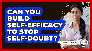Can You Build Self-efficacy To Stop Self-doubt? - Cognitive Therapy Hub