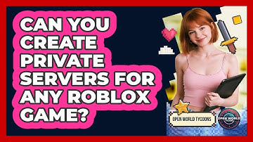Can You Create Private Servers For Any Roblox Game? - Open World Tycoons