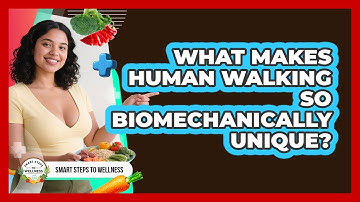 What Makes Human Walking So Biomechanically Unique? - Smart Steps to Wellness