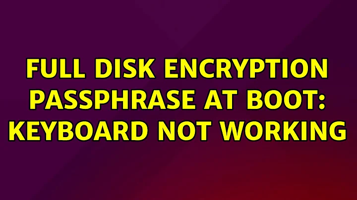 Ubuntu: Full Disk Encryption Passphrase at Boot: Keyboard not working (4 Solutions!!)