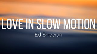 Ed Sheeran - Love In Slow Motion (Lyrics)