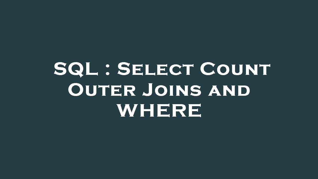 SQL : Select Count Outer Joins and WHERE