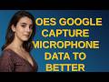 Security: Does Google capture microphone data to better target advertising?