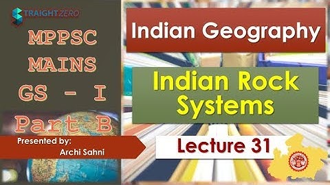 MPPSC Mains GS1 - Part B - L31U02P18 - Indian Geography - Indian Rock Systems