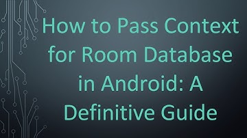 How to Pass Context for Room Database in Android: A Definitive Guide