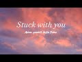 Ariana grande -stuck with you (Lyrics) ft. Justin Bieber