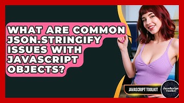 What Are Common JSON.stringify Issues With JavaScript Objects? - JavaScript Toolkit