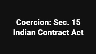 Sec. 15 Indian Contract Act: Coercion