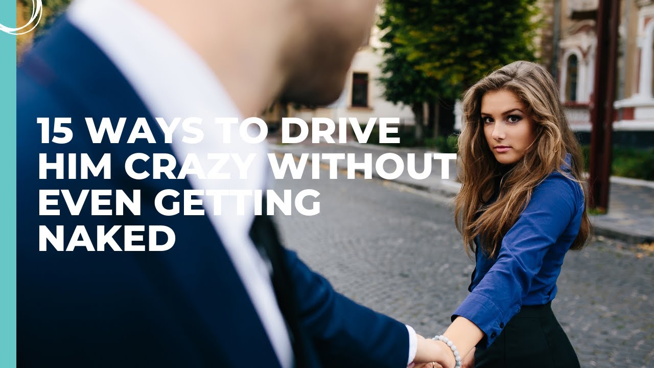15 Ways to drive a man crazy without even getting naked ,How to drive a