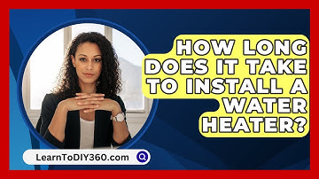 How Long Does It Take To Install A Water Heater? - LearnToDIY360.com