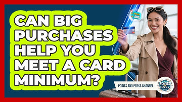 Can Big Purchases Help You Meet A Card Minimum?