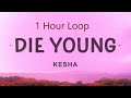 1 HOUR Kesha - Die Young Lyrics | I hear your heartbeat to the beat of the drums