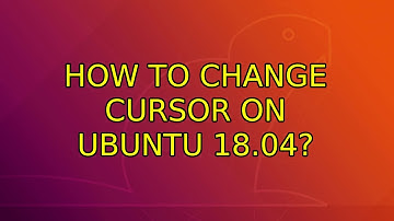 Ubuntu: How to change cursor on Ubuntu 18.04?