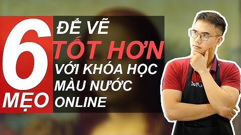 6 mẹo để vẽ đẹp hơn với khoá học màu nước online | Lưu Vũ Minh